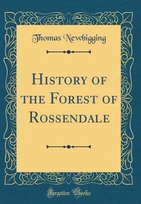 Full Download History of the Forest of Rossendale (Classic Reprint) - Thomas Newbigging | PDF