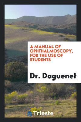 Read A Manual of Ophthalmoscopy, for the Use of Students - Dr Daguenet file in PDF