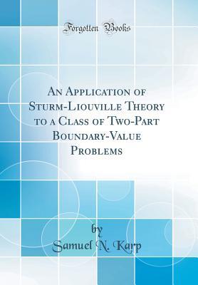 Read An Application of Sturm-Liouville Theory to a Class of Two-Part Boundary-Value Problems (Classic Reprint) - Samuel N. Karp file in PDF