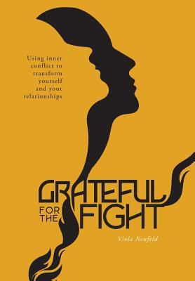 Read Grateful for the Fight: Using Inner Conflict to Transform Yourself and Your Relationships - Viola Neufeld | PDF