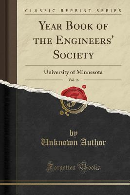 Read Online Year Book of the Engineers' Society, Vol. 16: University of Minnesota (Classic Reprint) - Unknown | PDF