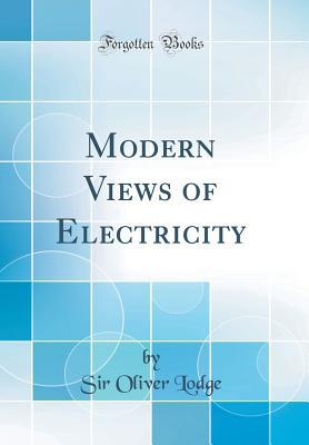 Full Download Modern Views of Electricity (Classic Reprint) - Oliver Lodge file in PDF