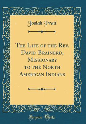 Read The Life of the Rev. David Brainerd, Missionary to the North American Indians (Classic Reprint) - Josiah Pratt file in PDF