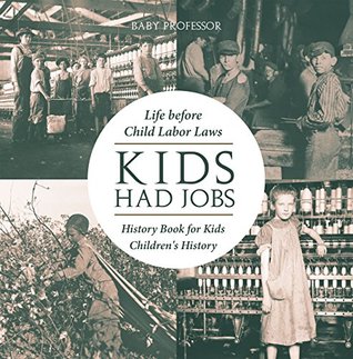 Full Download Kids Had Jobs : Life before Child Labor Laws - History Book for Kids   Children's History - Baby Professor | PDF