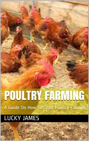 Read Online Poultry Farming: A Guide On How To Start Poultry Farming - Lucky James file in ePub