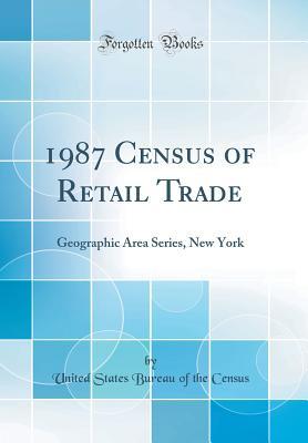 Download 1987 Census of Retail Trade: Geographic Area Series, New York (Classic Reprint) - United States Bureau of the Census file in ePub