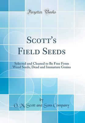 Read Scott's Field Seeds: Selected and Cleaned to Be Free from Weed Seeds, Dead and Immature Grains (Classic Reprint) - O M Scott and Sons Company | PDF