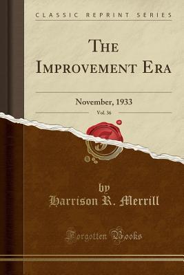 Read Online The Improvement Era, Vol. 36: November, 1933 (Classic Reprint) - Harrison R Merrill | PDF