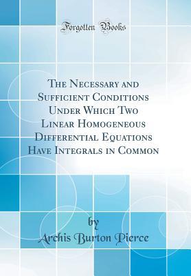 Download The Necessary and Sufficient Conditions Under Which Two Linear Homogeneous Differential Equations Have Integrals in Common (Classic Reprint) - Archis Burton Pierce | ePub
