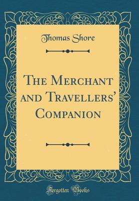 Read Online The Merchant and Travellers' Companion (Classic Reprint) - Thomas Shore | PDF