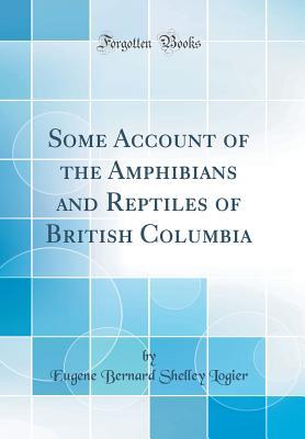 Full Download Some Account of the Amphibians and Reptiles of British Columbia (Classic Reprint) - Eugene Bernard Shelley Logier file in PDF