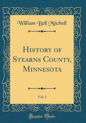 Full Download History of Stearns County, Minnesota, Vol. 1 (Classic Reprint) - William Bell Mitchell file in ePub
