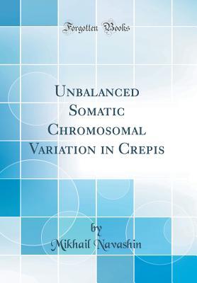 Download Unbalanced Somatic Chromosomal Variation in Crepis (Classic Reprint) - Mikhail Navashin file in PDF