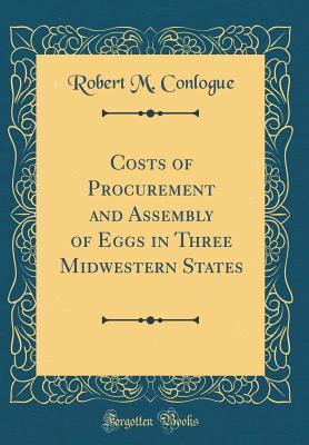 Download Costs of Procurement and Assembly of Eggs in Three Midwestern States (Classic Reprint) - Robert M Conlogue | ePub