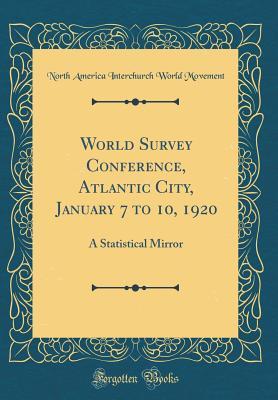 Download World Survey Conference, Atlantic City, January 7 to 10, 1920: A Statistical Mirror (Classic Reprint) - North America Interchurch Worl Movement file in PDF