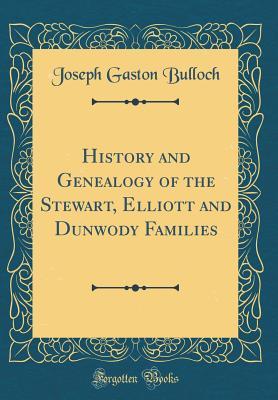Download History and Genealogy of the Stewart, Elliott and Dunwody Families (Classic Reprint) - Joseph Gaston Baillie Bulloch | ePub