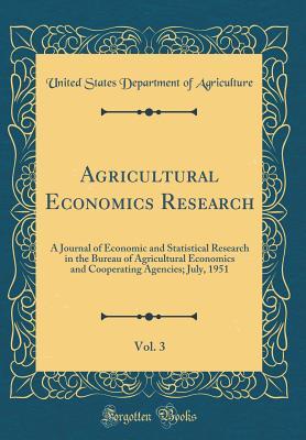 Full Download Agricultural Economics Research, Vol. 3: A Journal of Economic and Statistical Research in the Bureau of Agricultural Economics and Cooperating Agencies; July, 1951 (Classic Reprint) - U.S. Department of Agriculture file in ePub