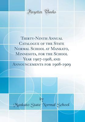 Full Download Thirty-Ninth Annual Catalogue of the State Normal School at Mankato, Minnesota, for the School Year 1907-1908, and Announcements for 1908-1909 (Classic Reprint) - Mankato State Normal School file in PDF