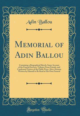 Download Memorial of Adin Ballou: Containing a Biographical Sketch, Some Account of the Funeral Services, Tributes from Friends, and Condensed Notices of the Public Press, Also a Sermon Written by Himself to Be Read at His Own Funeral (Classic Reprint) - Adin Ballou file in ePub