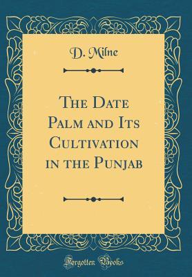 Full Download The Date Palm and Its Cultivation in the Punjab (Classic Reprint) - D. Milne file in ePub