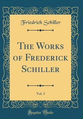 Read Online The Works of Frederick Schiller, Vol. 3 (Classic Reprint) - Friedrich Schiller file in ePub