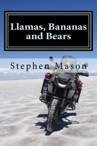 Read Online Llamas, Bananas and Bears: Argentina to Alaska by motorcycle - Stephen Mason file in ePub