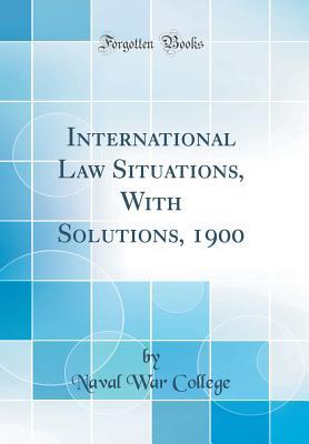 Read International Law Situations, with Solutions, 1900 (Classic Reprint) - U.S. Naval War College | PDF