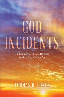 Read Online God Incidents: 31 True Stories of God Working in the Lives of Catholics - Thomas R Lukes file in ePub