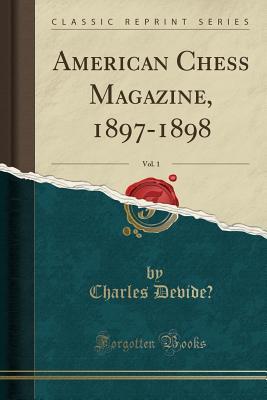 Full Download American Chess Magazine, 1897-1898, Vol. 1 (Classic Reprint) - Charles Devide | ePub