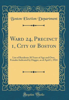 Full Download Ward 24, Precinct 1, City of Boston: List of Residents 20 Years of Age and Over, Females Indicated by Dagger, as of April 1, 1924 (Classic Reprint) - Boston Election Department file in ePub