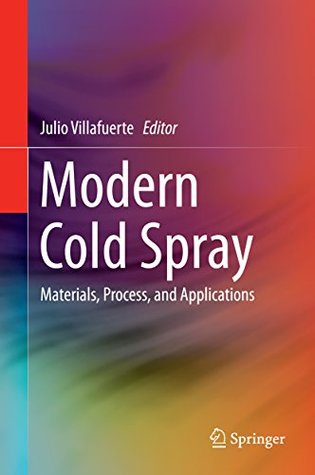 Read Online Modern Cold Spray: Materials, Process, and Applications - Julio Villafuerte | PDF