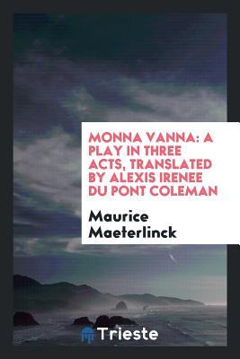 Full Download Monna Vanna: A Play in Three Acts, Translated by Alexis Irenee Du Pont Coleman - Maurice Maeterlinck | ePub