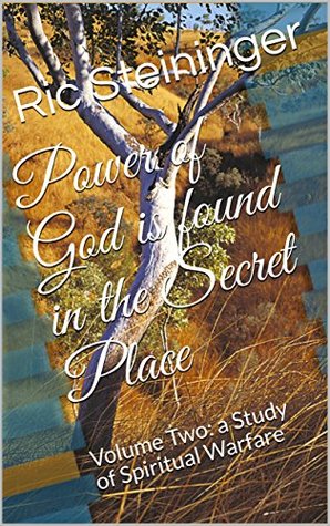 Read Power of God is found in the Secret Place: Volume Two: a Study of Spiritual Warfare - Ric Steininger file in PDF