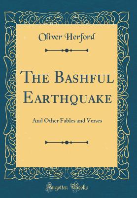 Read Online The Bashful Earthquake: And Other Fables and Verses (Classic Reprint) - Oliver Herford file in ePub
