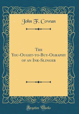 Full Download The You-Ought-To-Buy-Ography of an Ink-Slinger (Classic Reprint) - John Franklin Cowan file in ePub