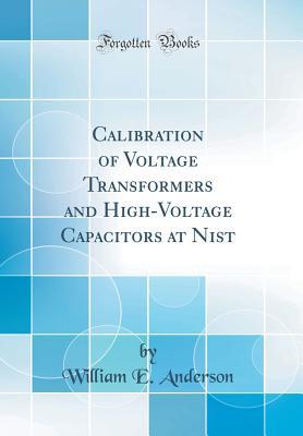 Full Download Calibration of Voltage Transformers and High-Voltage Capacitors at Nist (Classic Reprint) - William E. Anderson file in ePub