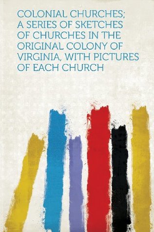 Download Colonial Churches; A Series of Sketches of Churches in the Original Colony of Virginia, with Pictures of Each Church - HardPress | PDF