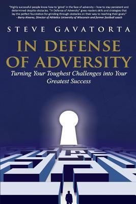 Download In Defense of Adversity: Turning Your Toughest Challenges Into Your Greatest Success - Steve Gavatorta | PDF