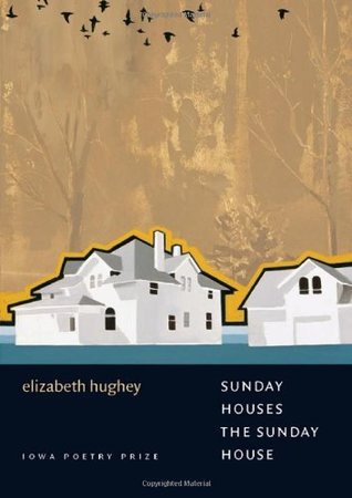Full Download Sunday Houses the Sunday House (Iowa Poetry Prize) - Elizabeth Hughey | ePub