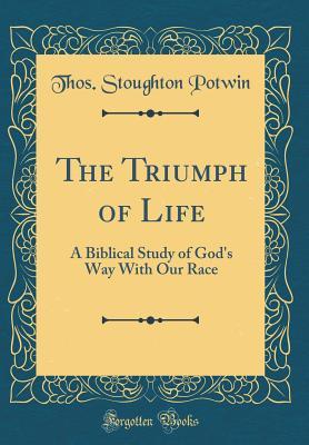 Download The Triumph of Life: A Biblical Study of God's Way with Our Race (Classic Reprint) - Thos Stoughton Potwin file in ePub