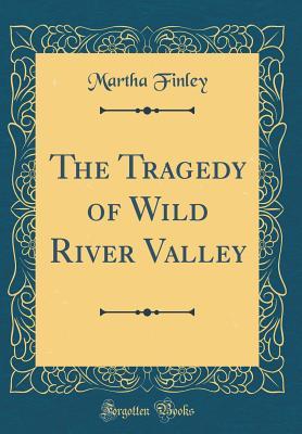 Full Download The Tragedy of Wild River Valley (Classic Reprint) - Martha Finley file in PDF