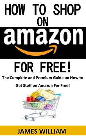 Download HOW TO SHOP ON AMAZON FOR FREE!: The Complete and Premium Guide on How to Get Stuff on Amazon For Free - James William file in PDF