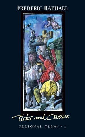 Read Online Ticks and Crosses: Personal Terms IV: Personal Terms No. 4 - Frederic Raphael | PDF
