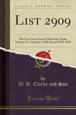 Download List 2909: The List Covers Stock Offered by Clarke Nursery Co., San Jose, Calif, Season 1929-1930 (Classic Reprint) - W B Clarke and Son file in PDF