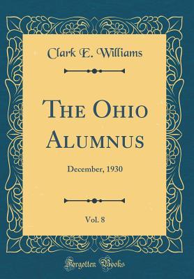 Read Online The Ohio Alumnus, Vol. 8: December, 1930 (Classic Reprint) - Clark E Williams | PDF