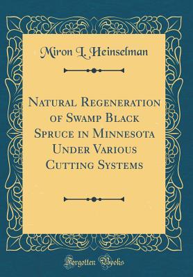 Full Download Natural Regeneration of Swamp Black Spruce in Minnesota Under Various Cutting Systems (Classic Reprint) - Miron L Heinselman file in ePub