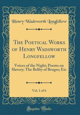 Full Download The Poetical Works of Henry Wadsworth Longfellow, Vol. 1 of 6: Voices of the Night; Poems on Slavery; The Belfry of Bruges; Etc (Classic Reprint) - Henry Wadsworth Longfellow | ePub