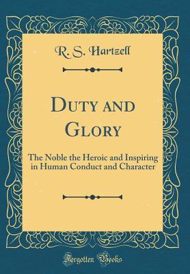 Full Download Duty and Glory: The Noble the Heroic and Inspiring in Human Conduct and Character (Classic Reprint) - R S Hartzell | ePub