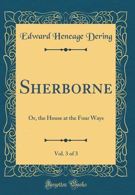 Read Sherborne, Vol. 3 of 3: Or, the House at the Four Ways (Classic Reprint) - Edward Heneage Dering | ePub
