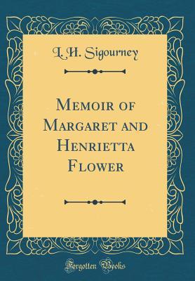 Read Memoir of Margaret and Henrietta Flower (Classic Reprint) - L.H. Sigourney file in PDF